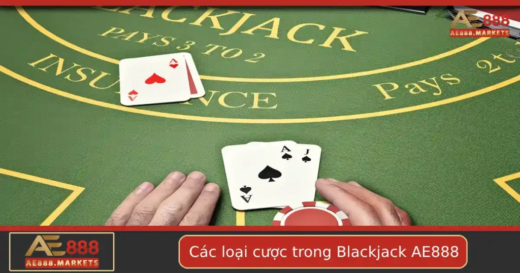 Các Loại Cược Trong Blackjack Phổ Biến Tại AE888 Bạn Nên Biết 6 Các Loại Cược Trong Blackjack Phổ Biến Tại AE888 Bạn Nên Biết